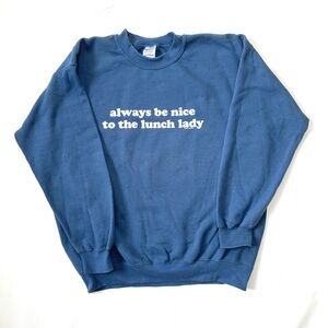 Always Be Nice to the Lunch Lady Sweatshirt, Now and Zen, Large